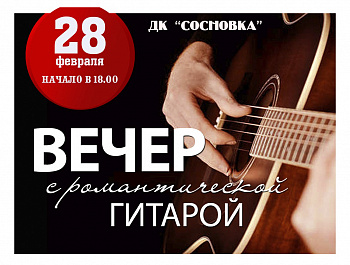28 февраля Дом культуры «Сосновка» приглашает на вечер «С романтической гитарой».